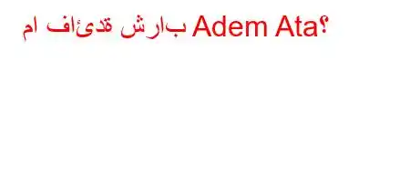 ما فائدة شراب Adem Ata؟